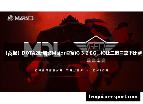 【战报】DOTA2新加坡Major决赛iG 3-2 EG，IG让二追三拿下比赛