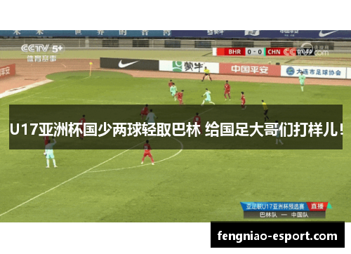 U17亚洲杯国少两球轻取巴林 给国足大哥们打样儿！